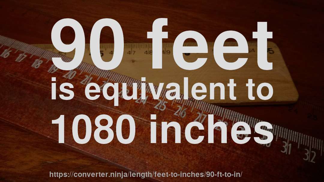 90 feet is equivalent to 1080 inches