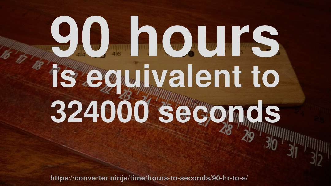 90 hours is equivalent to 324000 seconds