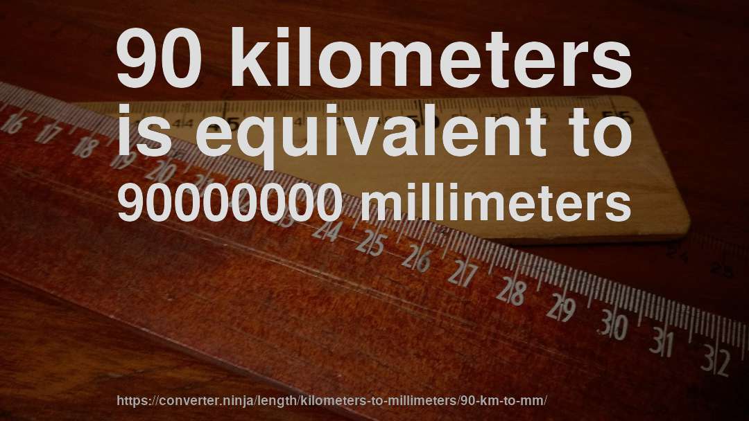90 kilometers is equivalent to 90000000 millimeters
