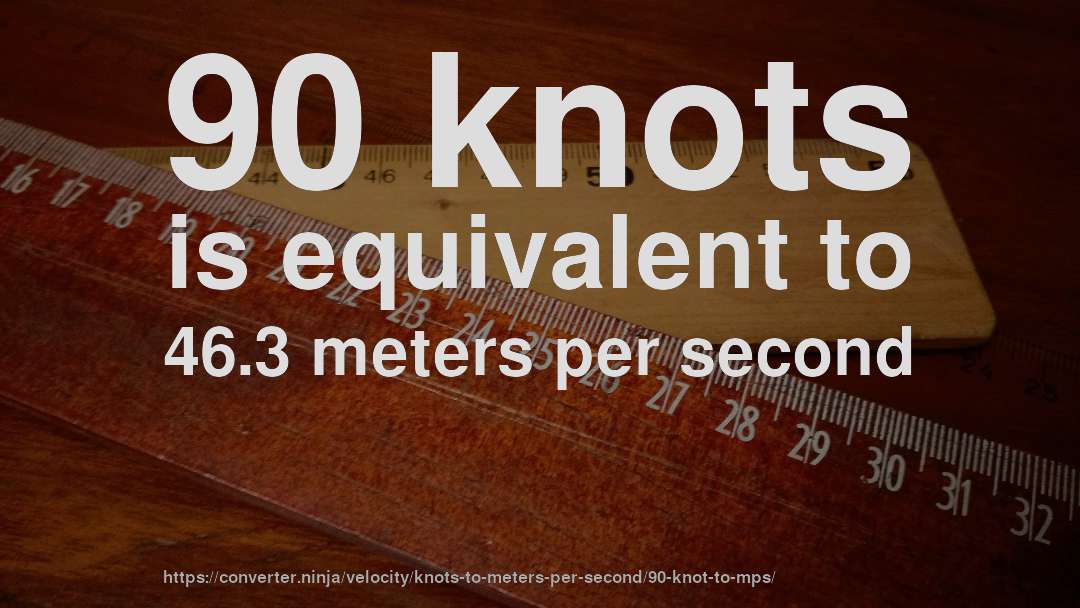 90 knots is equivalent to 46.3 meters per second