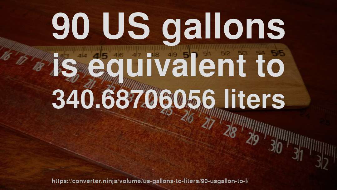 90 US gallons is equivalent to 340.68706056 liters