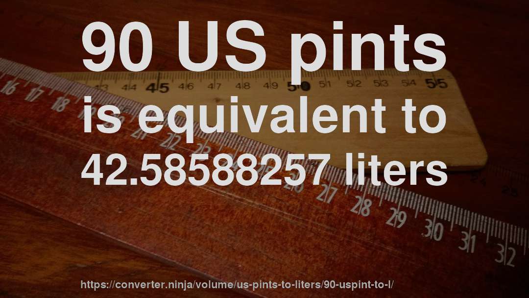 90 US pints is equivalent to 42.58588257 liters