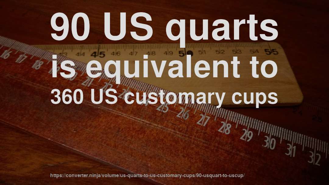 90 US quarts is equivalent to 360 US customary cups