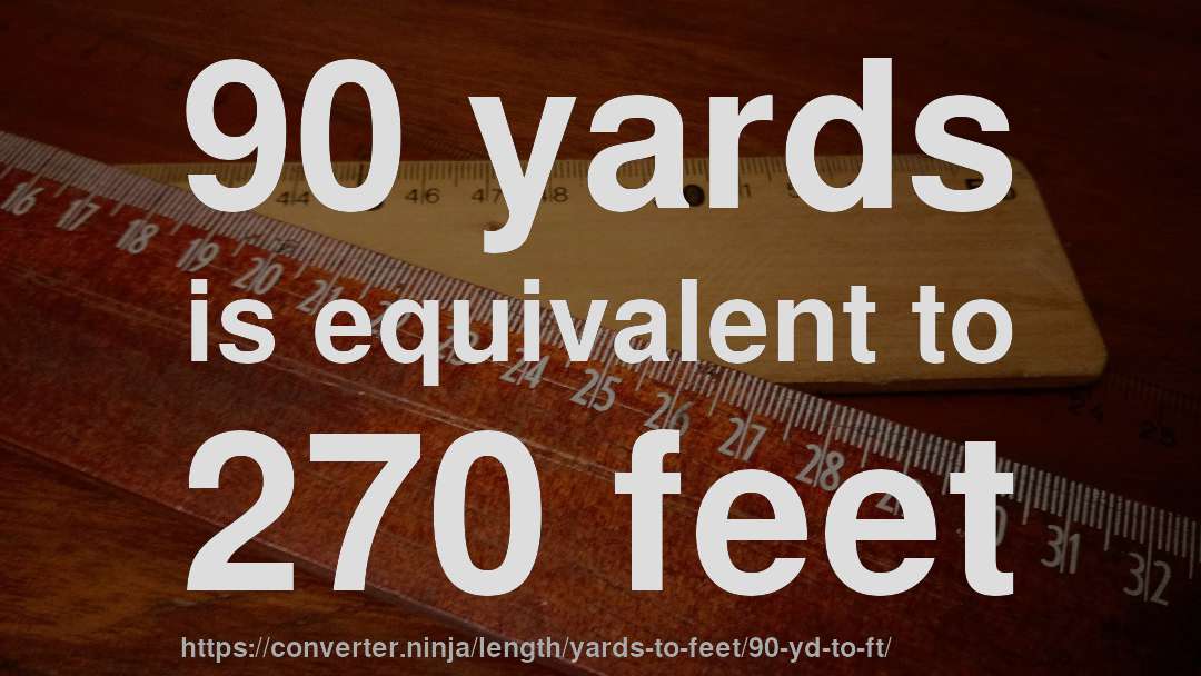 90 yards is equivalent to 270 feet
