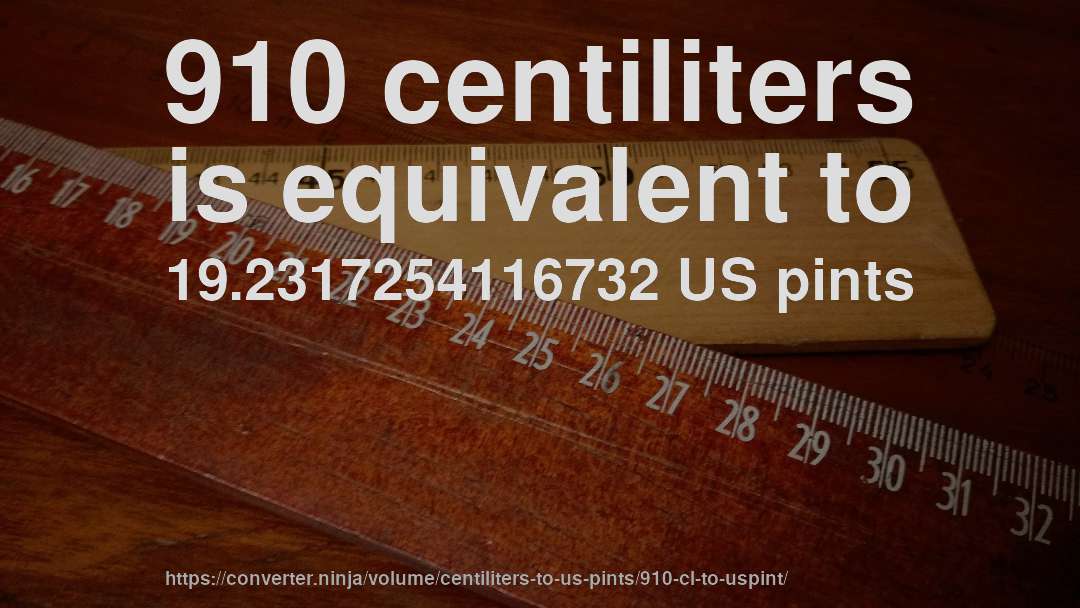 910 centiliters is equivalent to 19.2317254116732 US pints