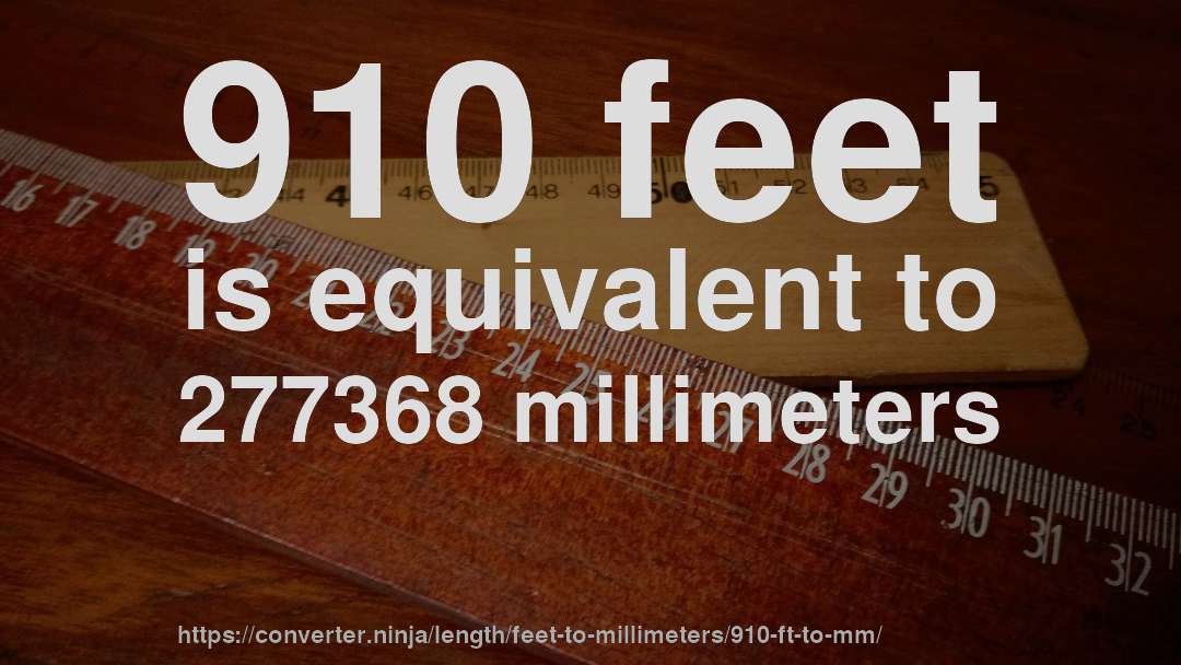 910 feet is equivalent to 277368 millimeters