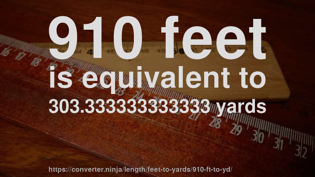 910 feet is equivalent to 303.333333333333 yards