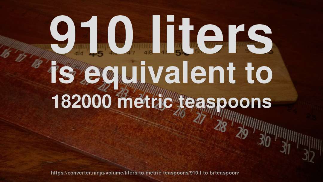 910 liters is equivalent to 182000 metric teaspoons