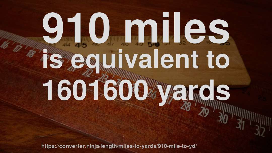 910 miles is equivalent to 1601600 yards