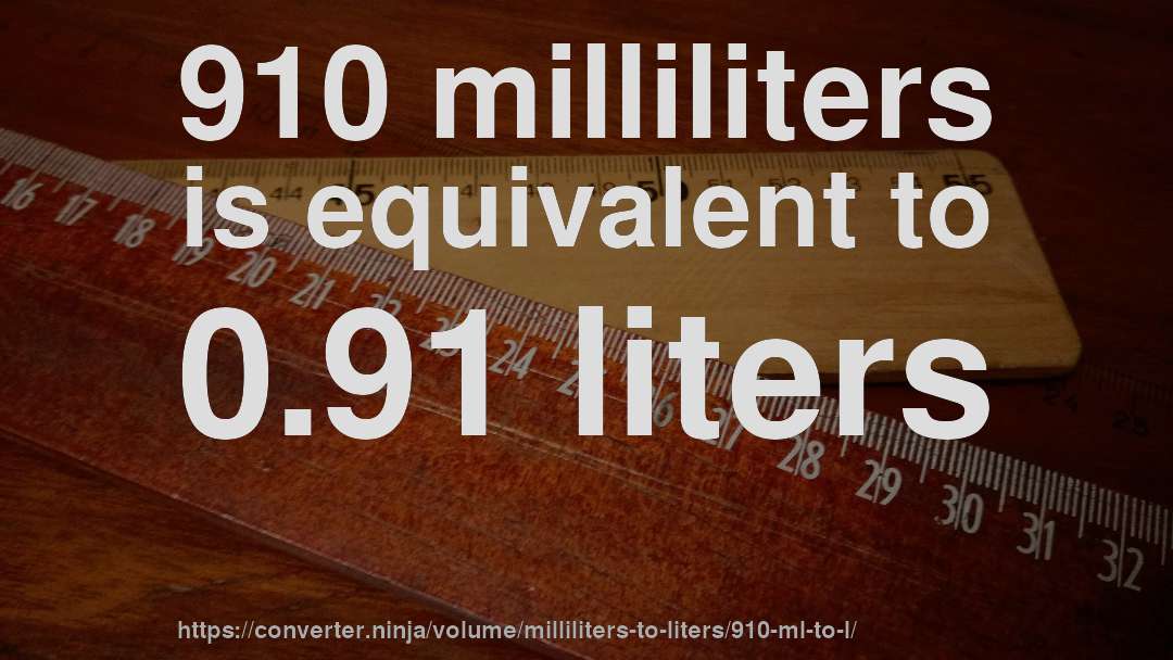 910 milliliters is equivalent to 0.91 liters