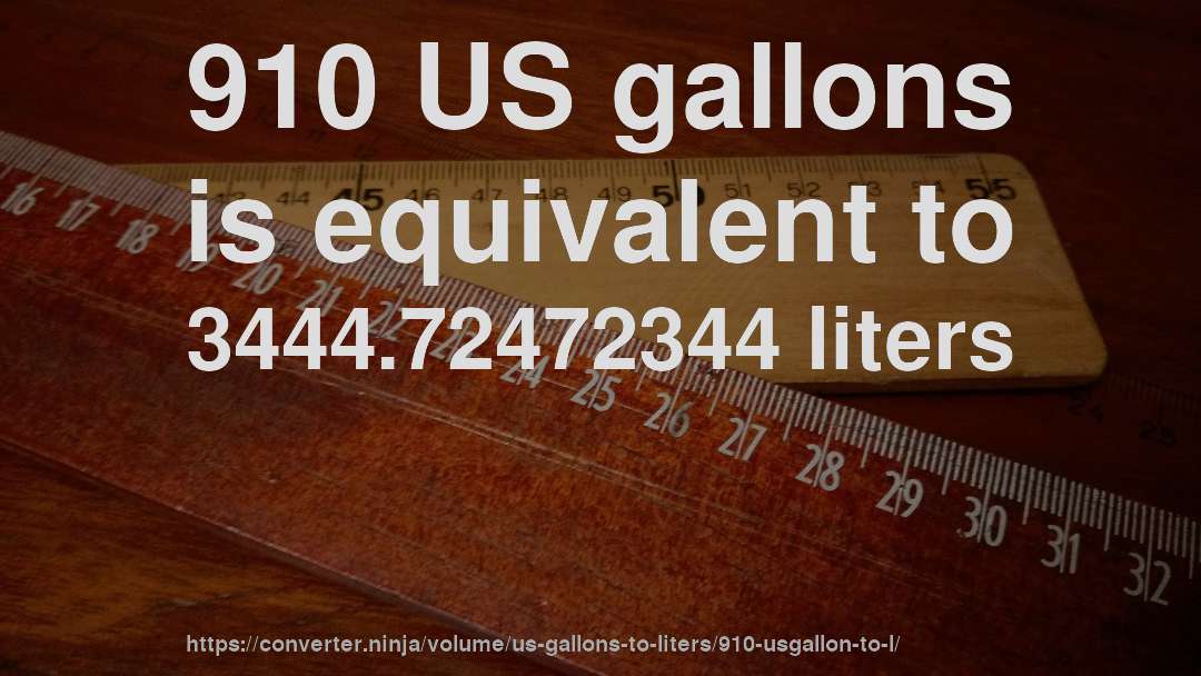 910 US gallons is equivalent to 3444.72472344 liters