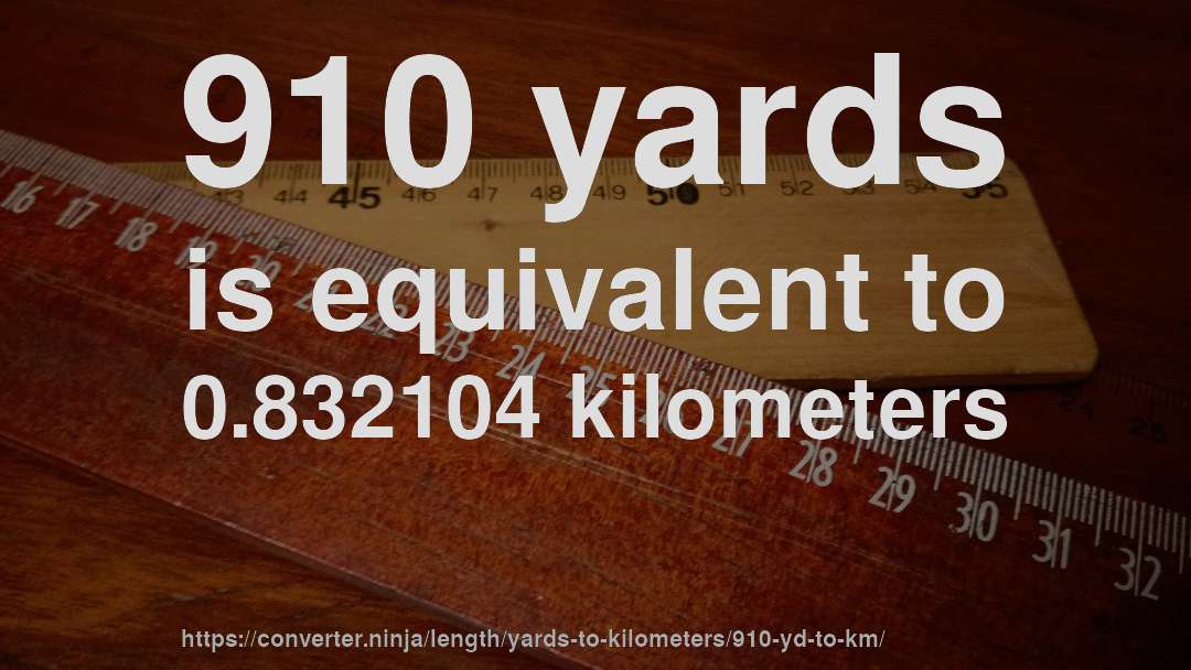 910 yards is equivalent to 0.832104 kilometers
