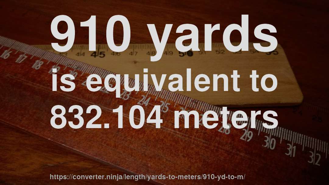 910 yards is equivalent to 832.104 meters
