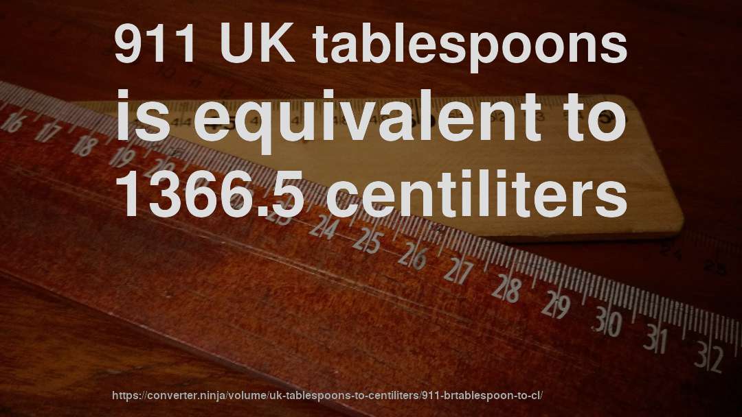 911 UK tablespoons is equivalent to 1366.5 centiliters