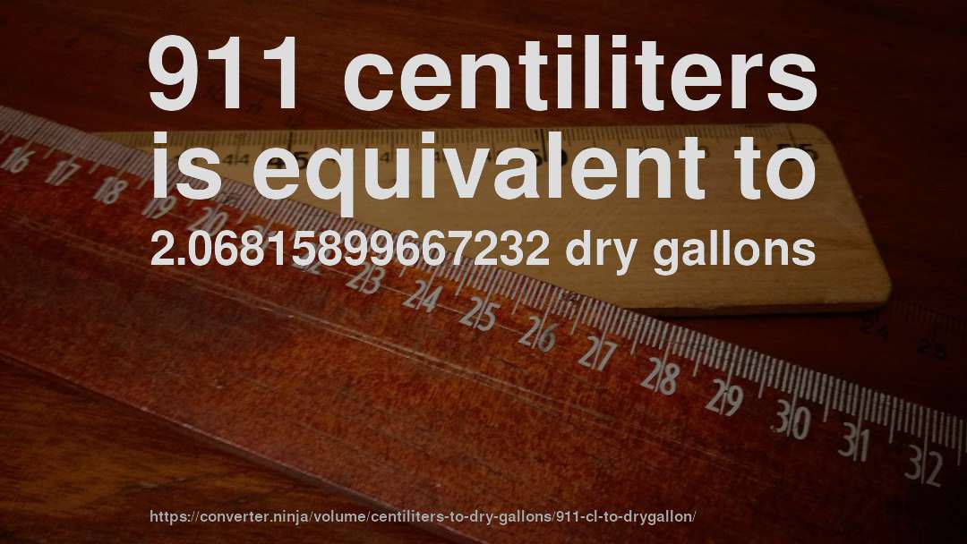 911 centiliters is equivalent to 2.06815899667232 dry gallons