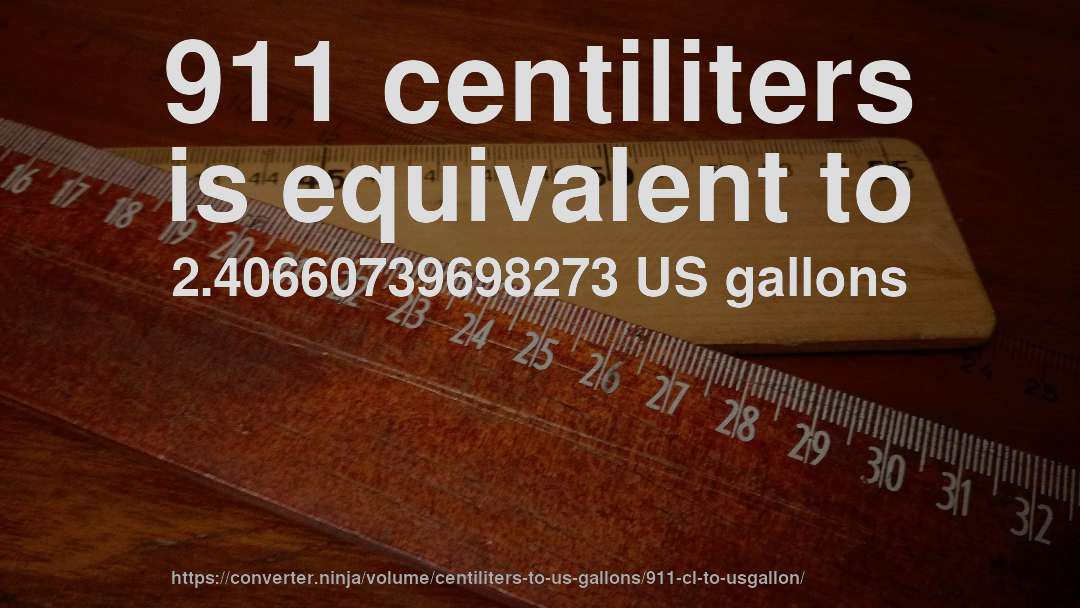 911 centiliters is equivalent to 2.40660739698273 US gallons