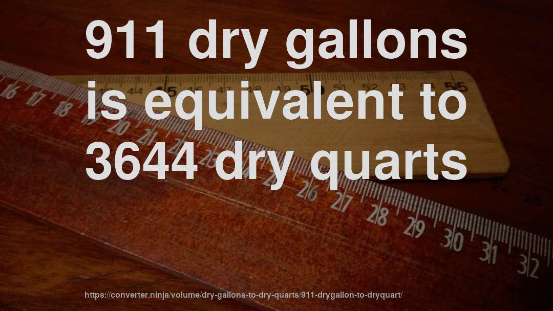 911 dry gallons is equivalent to 3644 dry quarts