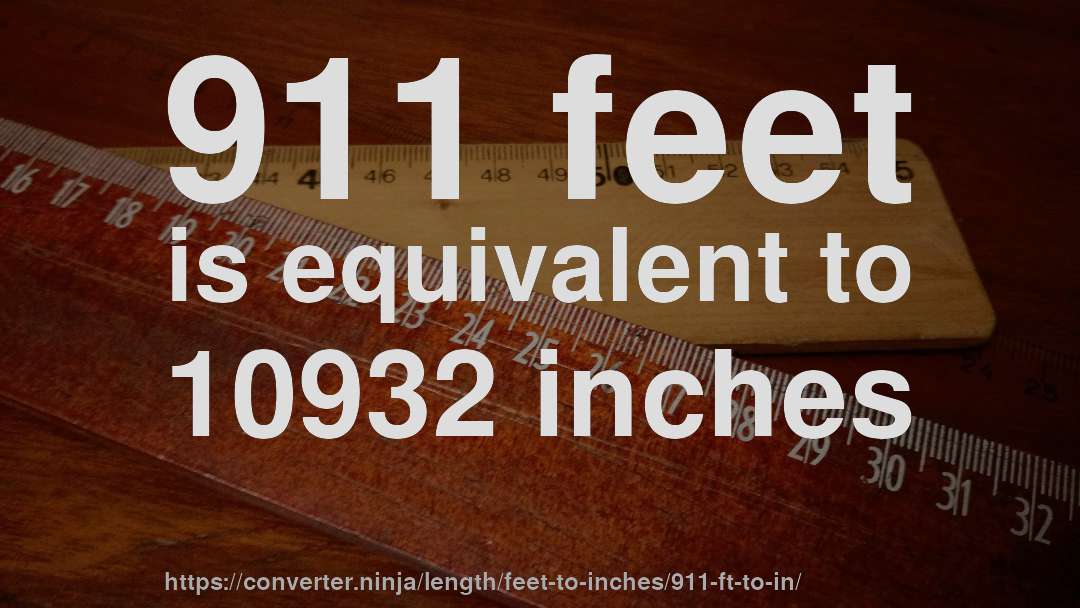 911 feet is equivalent to 10932 inches