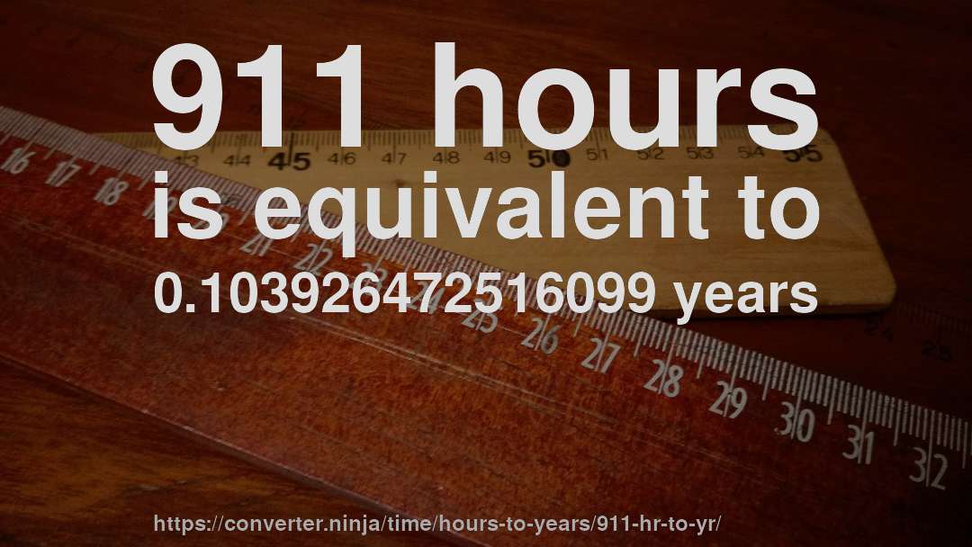 911 hours is equivalent to 0.103926472516099 years