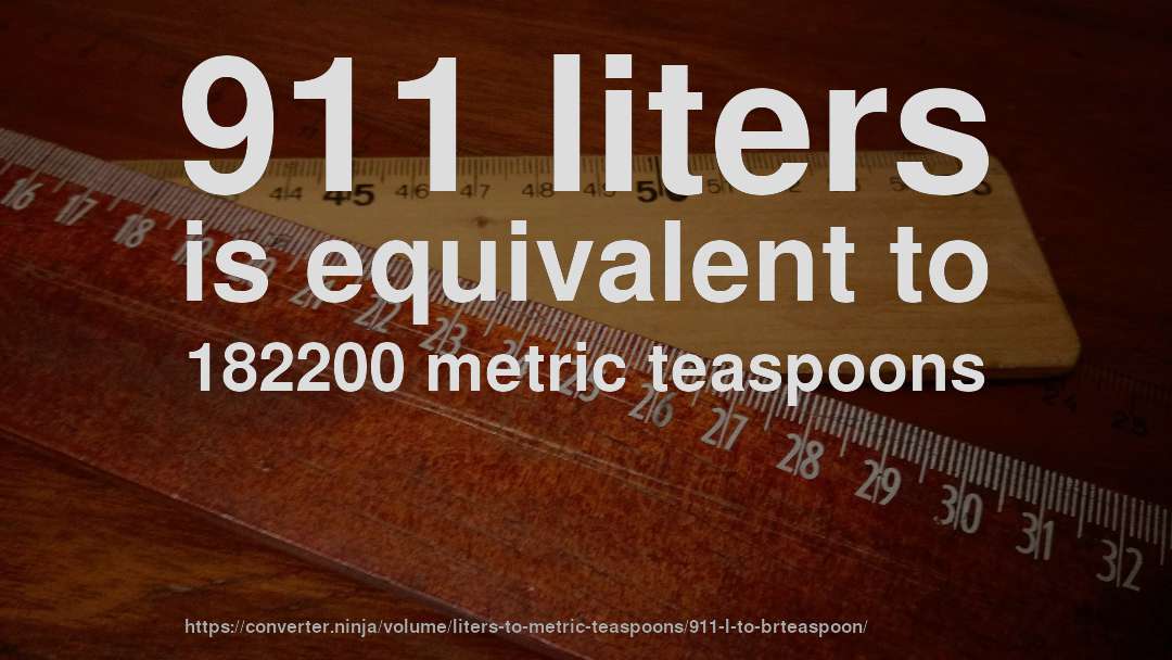 911 liters is equivalent to 182200 metric teaspoons