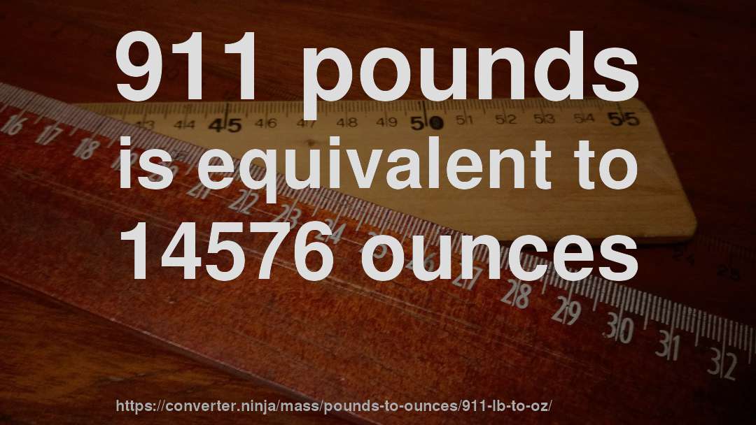 911 pounds is equivalent to 14576 ounces