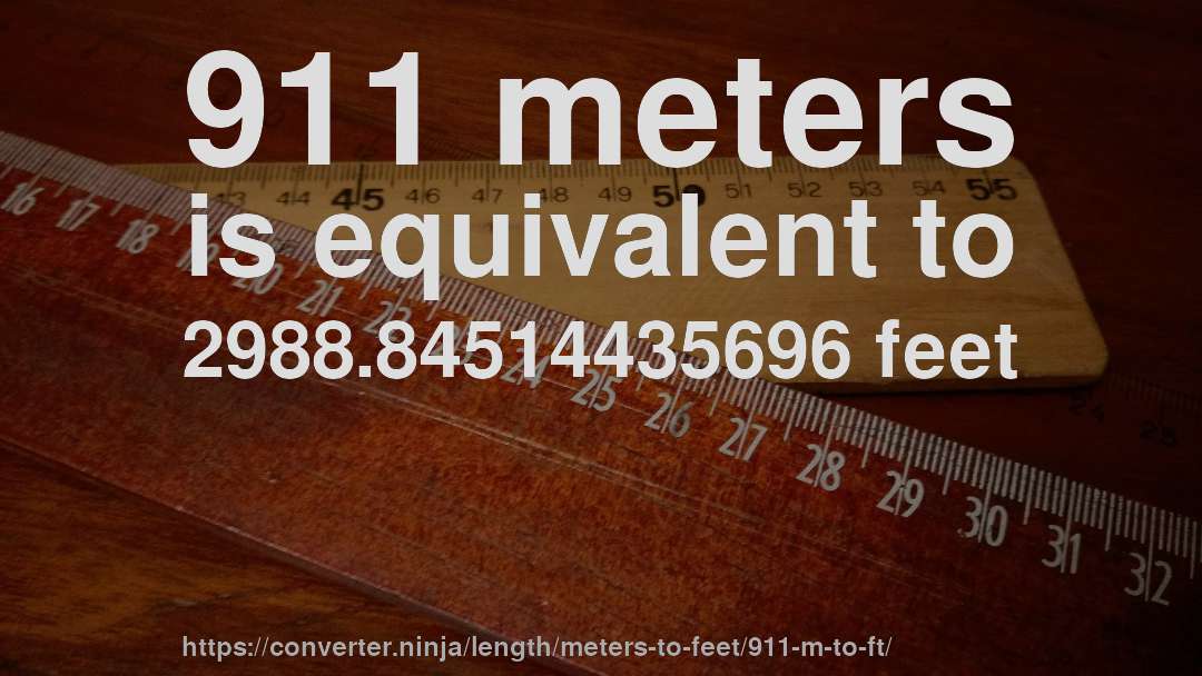 911 meters is equivalent to 2988.84514435696 feet