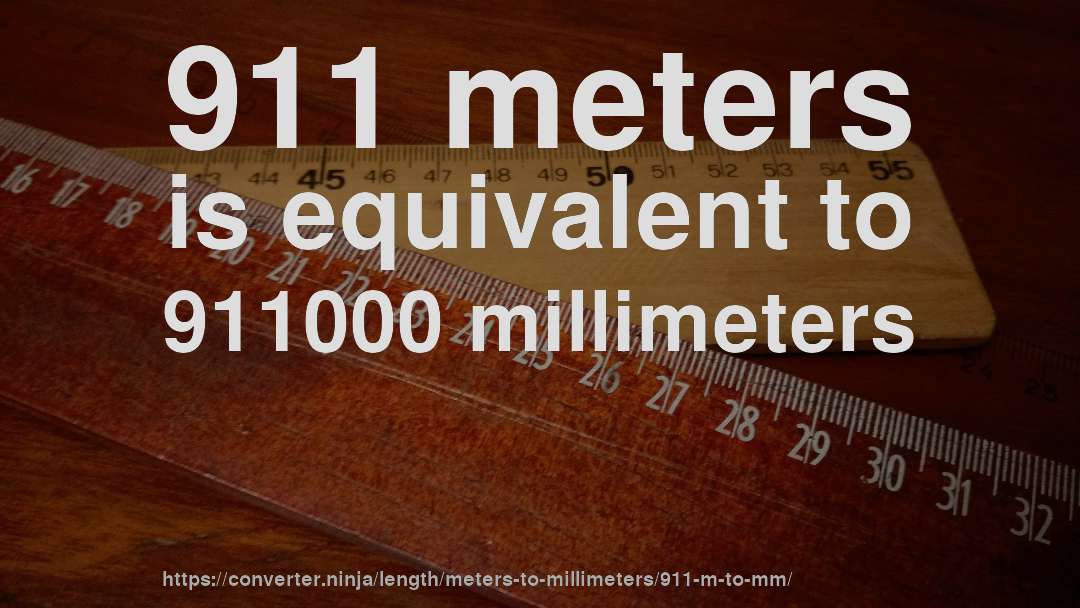 911 meters is equivalent to 911000 millimeters