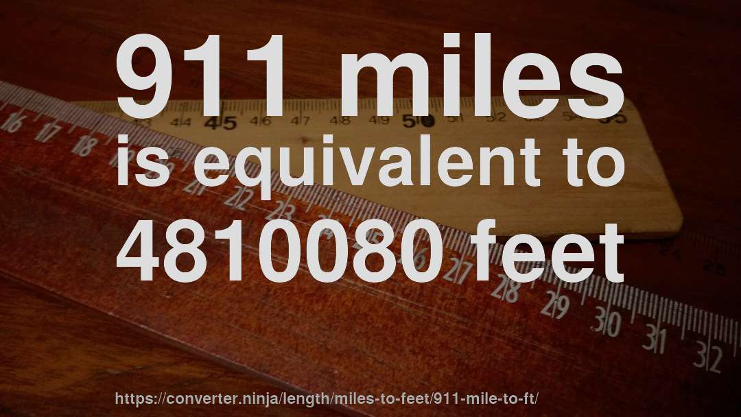 911 miles is equivalent to 4810080 feet