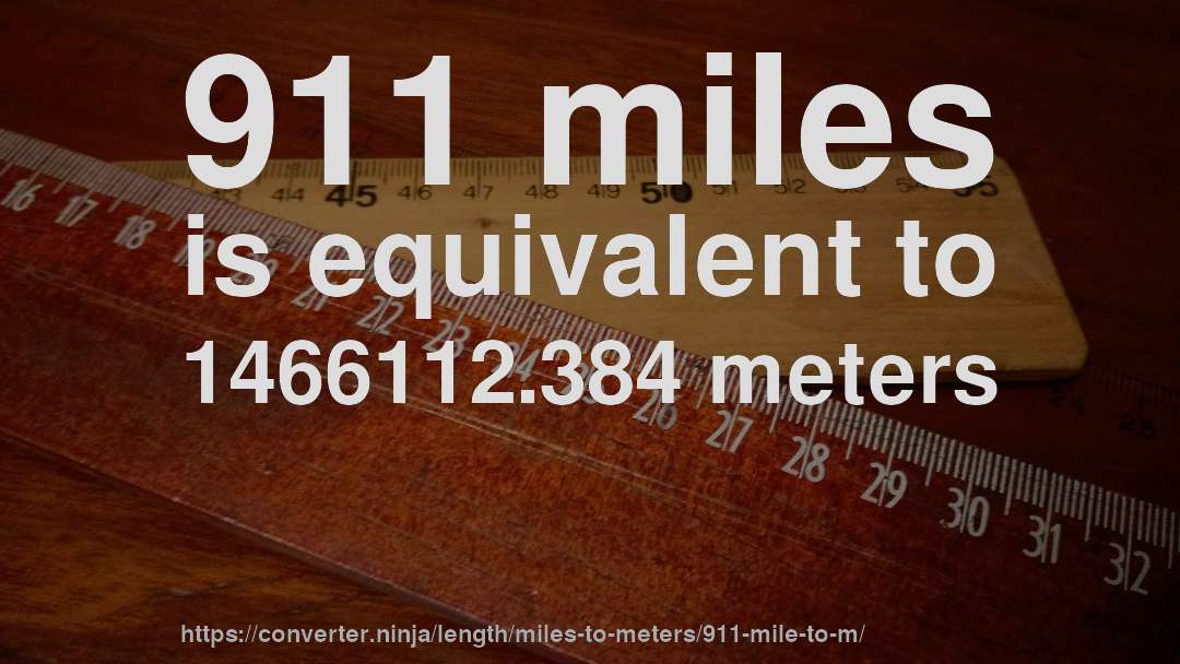 911 miles is equivalent to 1466112.384 meters