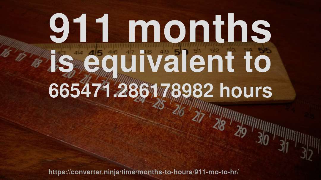 911 months is equivalent to 665471.286178982 hours