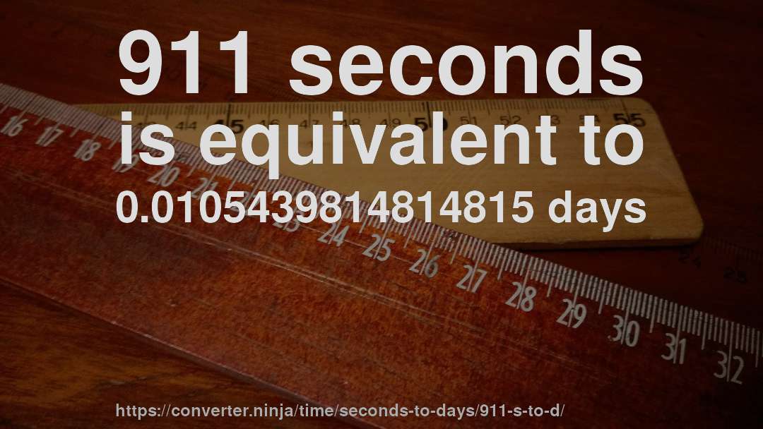 911 seconds is equivalent to 0.0105439814814815 days