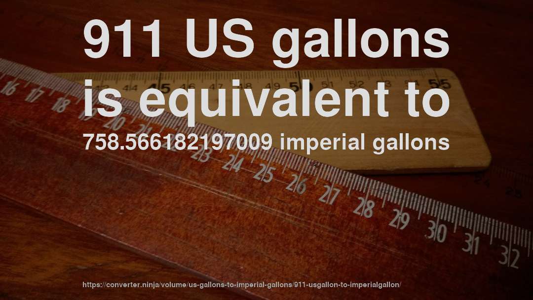 911 US gallons is equivalent to 758.566182197009 imperial gallons