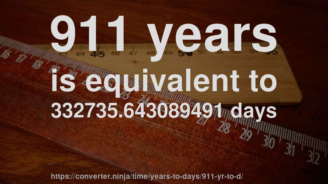 911 years is equivalent to 332735.643089491 days