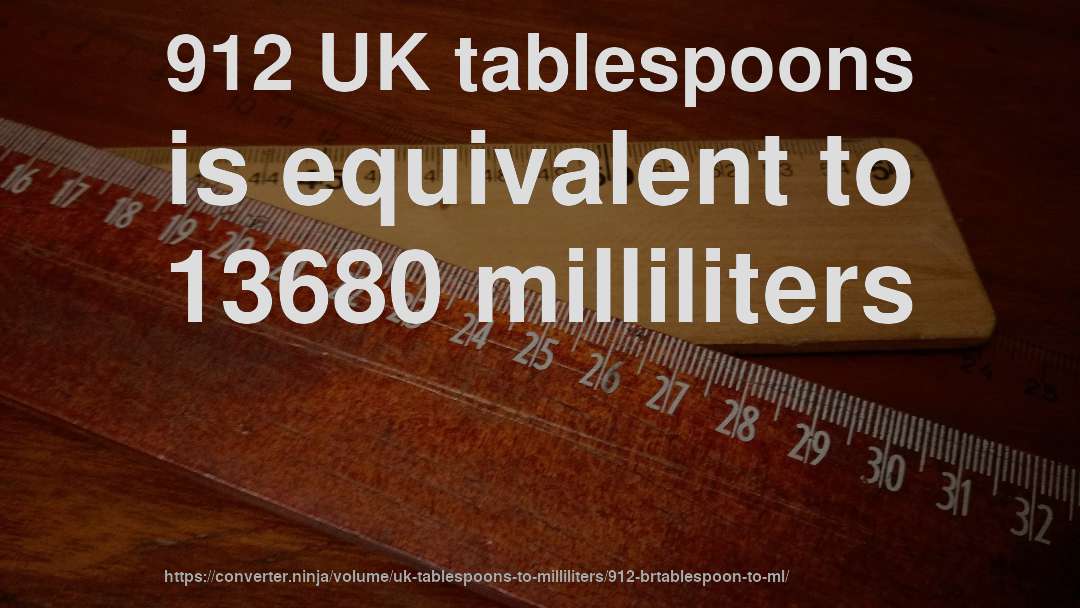 912 UK tablespoons is equivalent to 13680 milliliters