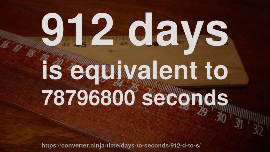 912 days is equivalent to 78796800 seconds