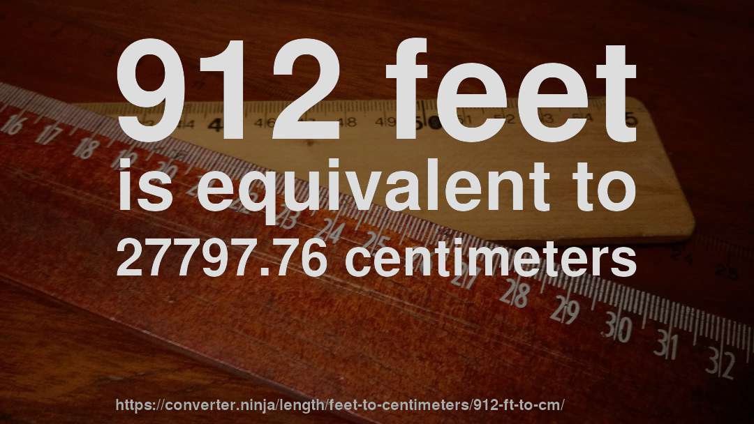 912 feet is equivalent to 27797.76 centimeters
