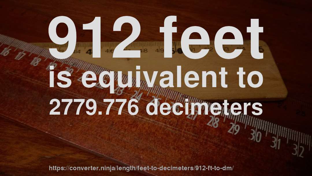 912 feet is equivalent to 2779.776 decimeters