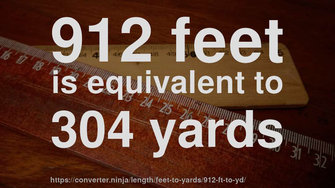 912 feet is equivalent to 304 yards