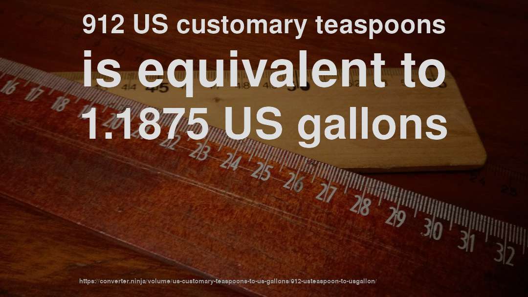 912 US customary teaspoons is equivalent to 1.1875 US gallons