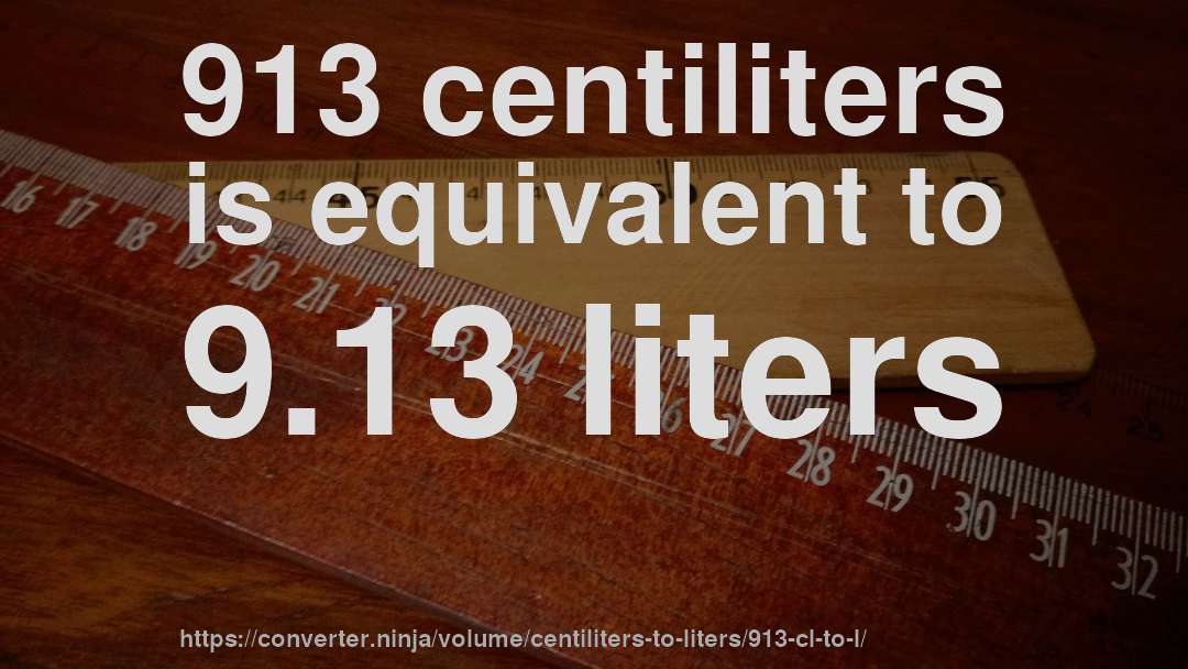 913 centiliters is equivalent to 9.13 liters