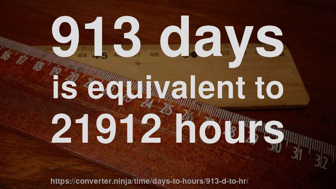 913 days is equivalent to 21912 hours