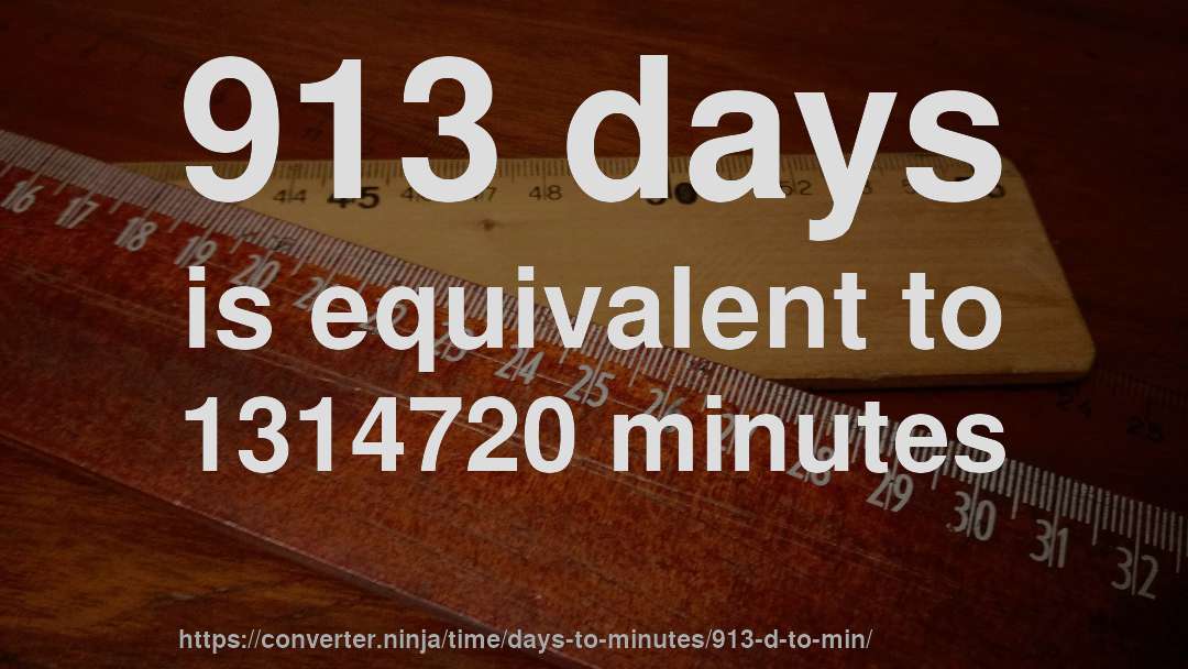 913 days is equivalent to 1314720 minutes