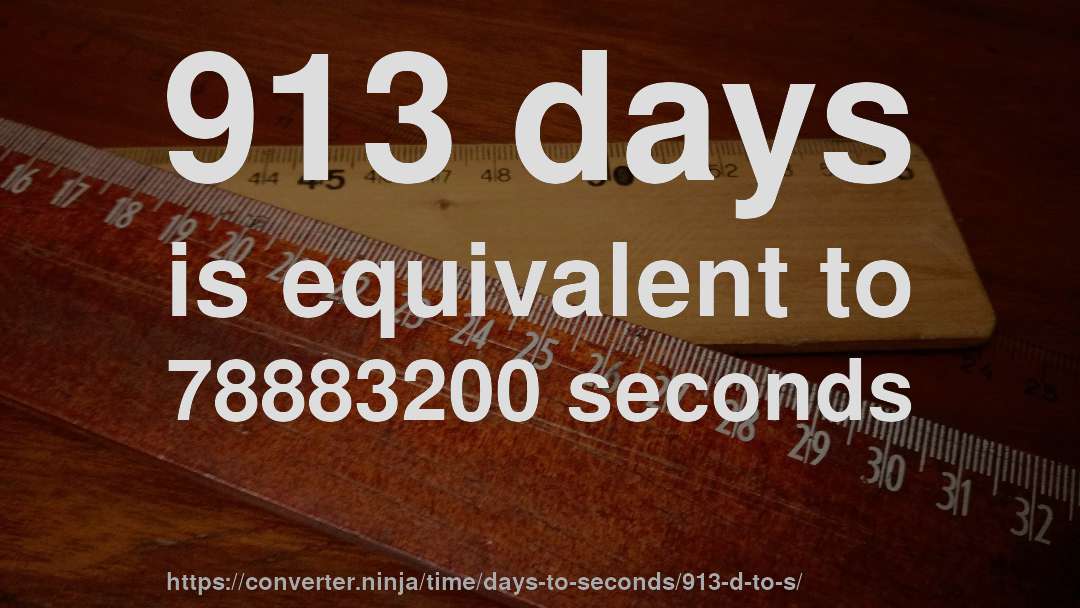 913 days is equivalent to 78883200 seconds