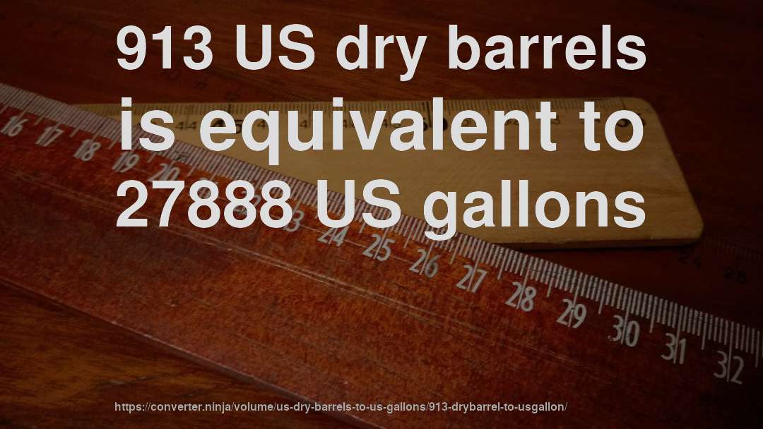 913 US dry barrels is equivalent to 27888 US gallons