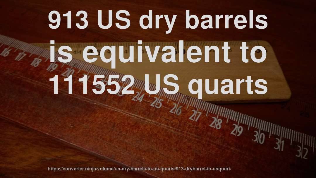 913 US dry barrels is equivalent to 111552 US quarts