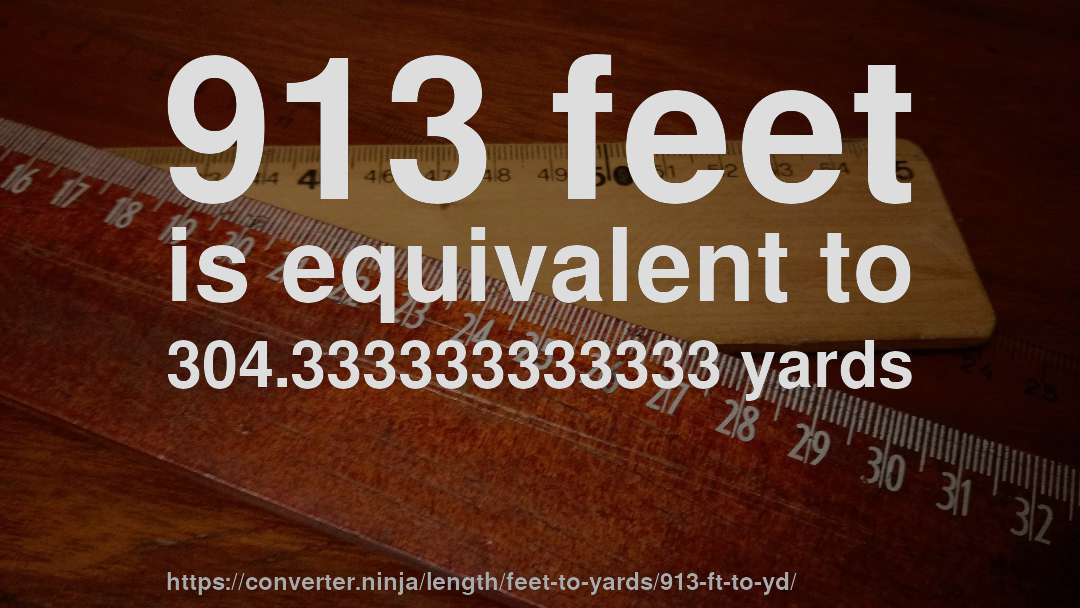 913 feet is equivalent to 304.333333333333 yards