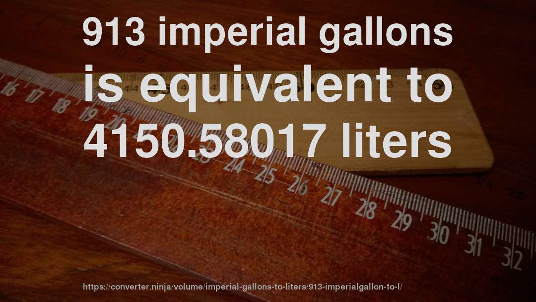 913 imperial gallons is equivalent to 4150.58017 liters