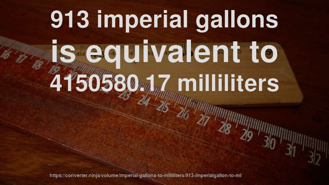 913 imperial gallons is equivalent to 4150580.17 milliliters