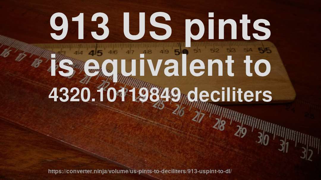 913 US pints is equivalent to 4320.10119849 deciliters