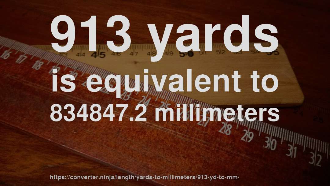 913 yards is equivalent to 834847.2 millimeters